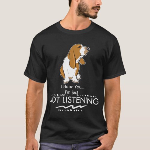 Basset Hound Dog _ Hear you Im Just Not Listening T_Shirt