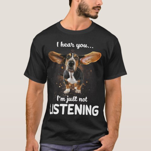 Basset hound T_Shirt  I hear you not listening