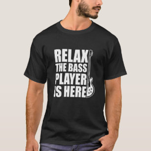 Bassist Relax The Bass Player Is Here Bass Guitar T-Shirt
