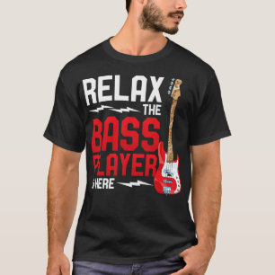 Bassist Relax The Bass Player Is Here Bass Guitari T-Shirt