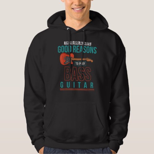 Bassist There Are Always Good Reasons To Play Bass Hoodie