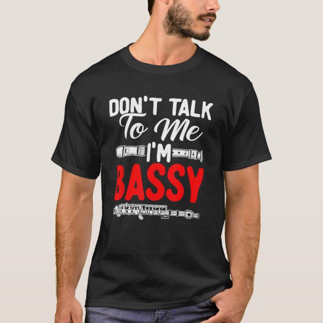 Bassoon Bassoonist Don t Talk To Me I m Bass y T-Shirt (Front)