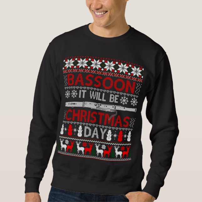 Bassoon It Will Be Christmas Day Gift Ugly Xmas Sw Sweatshirt (Front)