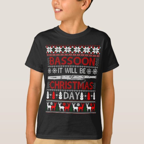 Bassoon It Will Be Christmas Day Gift Ugly Xmas Sw T_Shirt