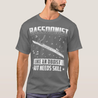 Bassoon Player Needs Skill Bassoon T-Shirt