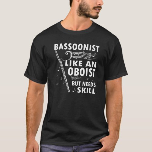 Bassoonist like an Oboist but needs skill Bassoon T_Shirt
