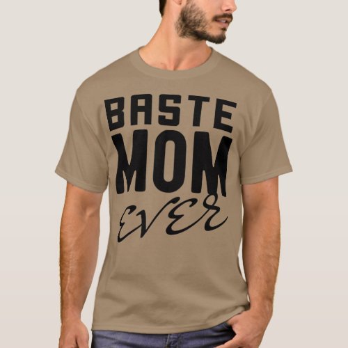 Baste mom ever funny thanksgiving pun Mothers day  T_Shirt