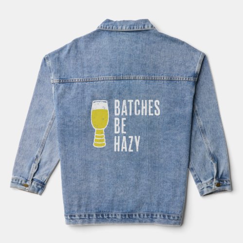 Batches Be Hazy  Fun Craft Beer Ipa  Hazy Ipa Fan  Denim Jacket