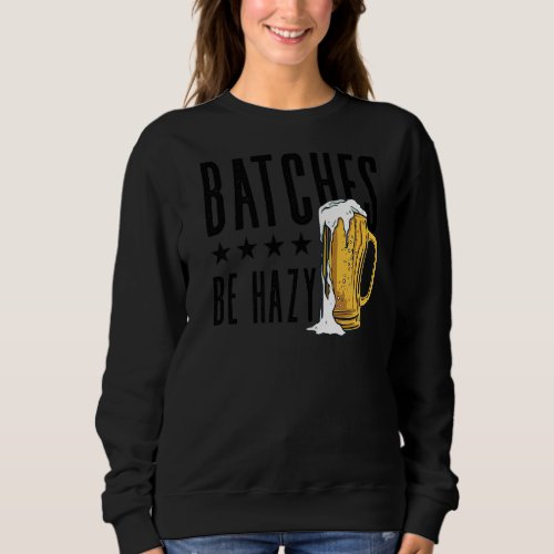 Batches Be Hazy Homebrewing Malt Hop Craftbeer Bre Sweatshirt