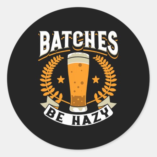 Batches Be Hazy Men Drinking Home Brewing Craft Be Classic Round Sticker