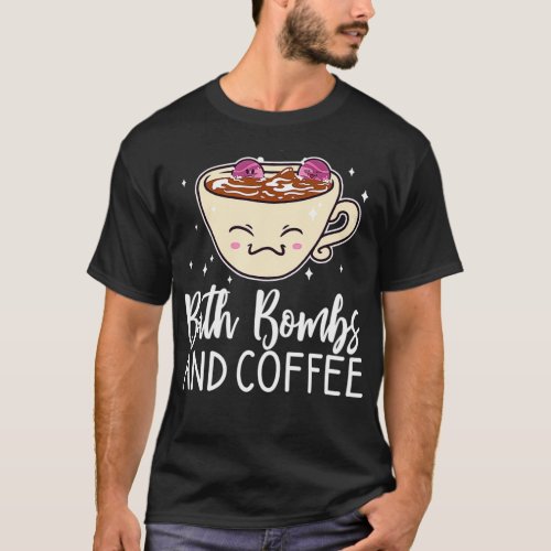 Bath Bombs and Coffee Lover Relaing Bubble Apparel T_Shirt