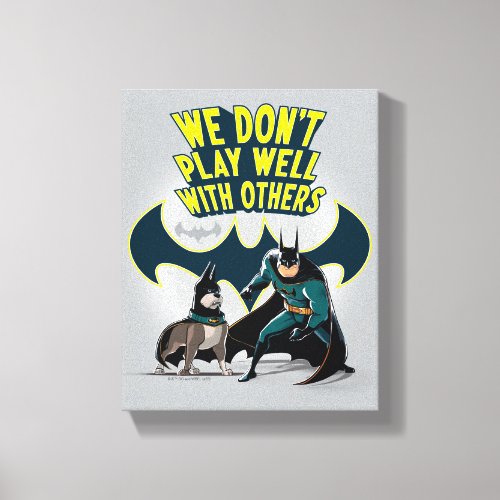 Batman  Ace _ We Dont Play Well With Others Canvas Print