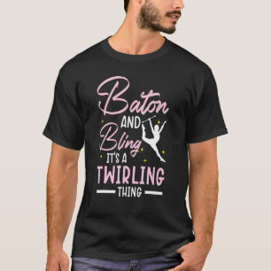 Baton And Bling It's A Twirling Thing Baton Twirle T-Shirt
