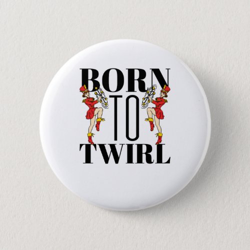 Baton Twirler Twirling Born To Twirl Button