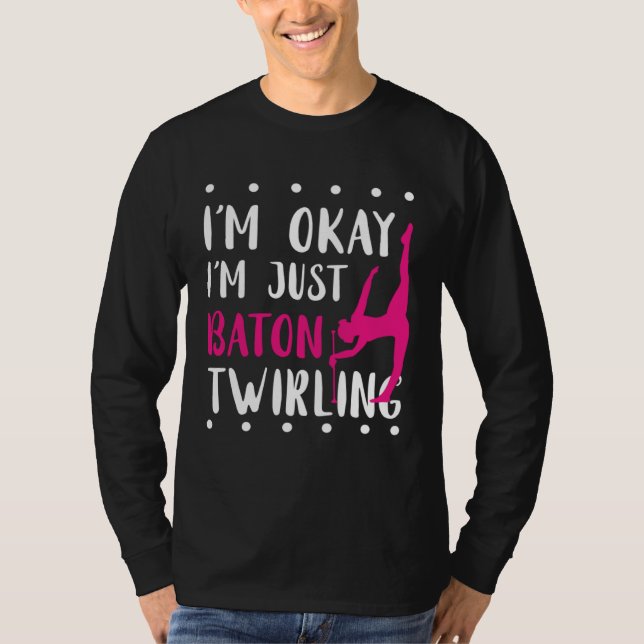 Baton Twirling I m Okay Gymnastic Sport Baton Twir T-Shirt (Front)