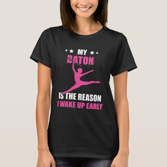Baton Twirling I Wake Up Early Baton Twirler Gymna T-Shirt (Front)