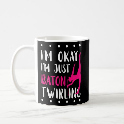 Baton Twirling Im Okay Gymnastic Sport Baton Twir Coffee Mug