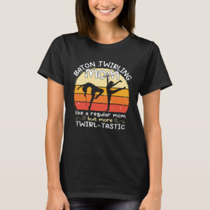 Baton Twirling mom  gymnasts baton twirler T-Shirt