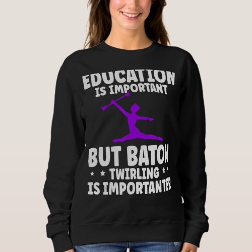Baton Twirling Twirler Education Is Important Sweatshirt