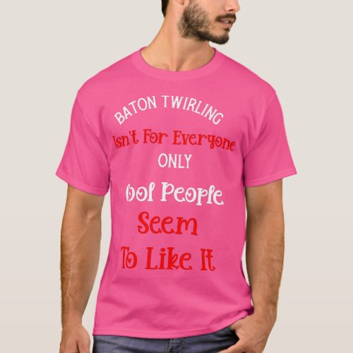 Baton wirling Isnt For Everyone Only Cool People L T_Shirt