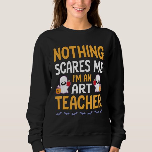Bats Ghosts Pumpkin Nothing Scares Me Im An Teach Sweatshirt