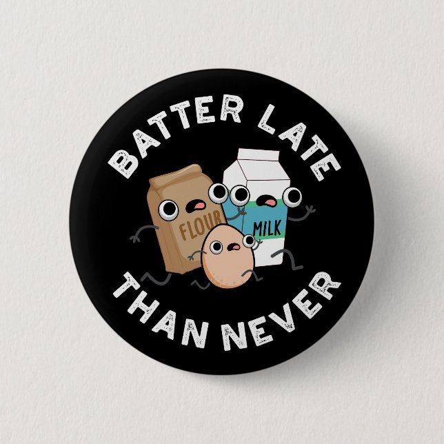 Batter Late Than Never Funny Baking Pun Dark BG Button (Front)