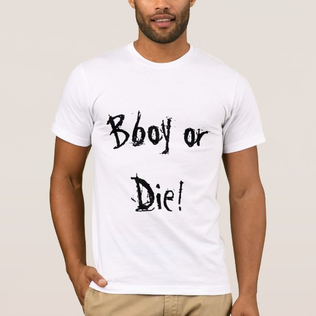 Bboy or Die! T-Shirt (Front)