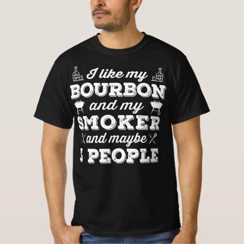 BBQ  I Like My Bourbon Smoker And Maybe 3 People T_Shirt