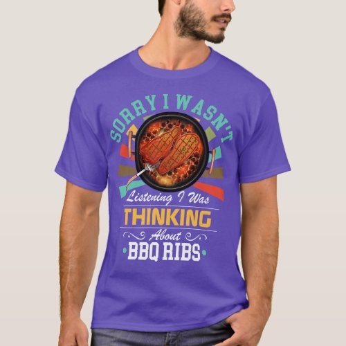 BBQ Ribs lovers Sorry I Wasnt Listening I Was Thin T_Shirt