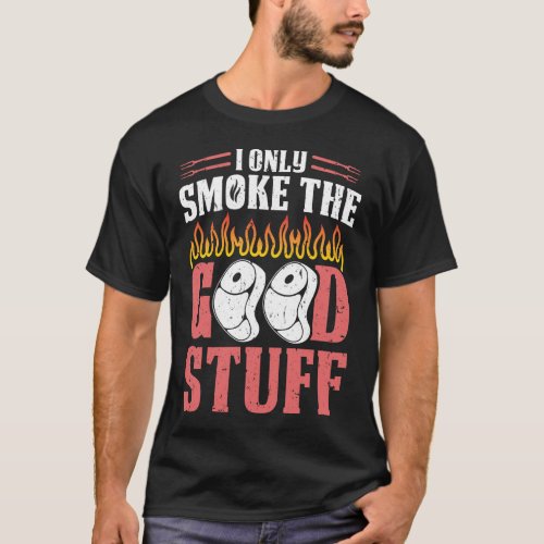 BBQ Smoker I Only Smoke The Good Stuff T_Shirt