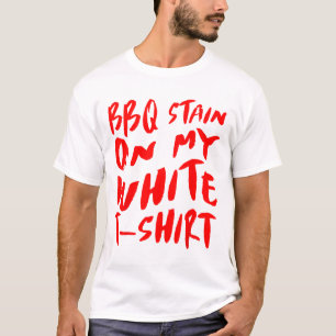 Bbq Stain On My White - Bbq _1 T-Shirt