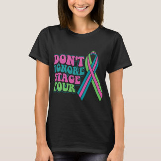 BC Metastatic Breast Cancer Dont Ignore Stage Four T-Shirt