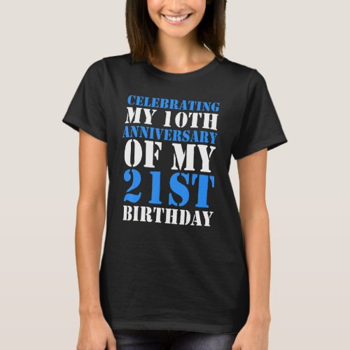 Bday Celebrating My 10th Anniversary Of My 21st Bi T_Shirt