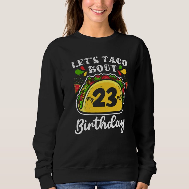 Bday Cinco De Mayo Tacos  Let's Taco Bout My 23rd  Sweatshirt (Front)