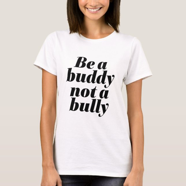 Be A Buddy Not A Bully Anti Bullying Be Kind T-Shirt (Front)