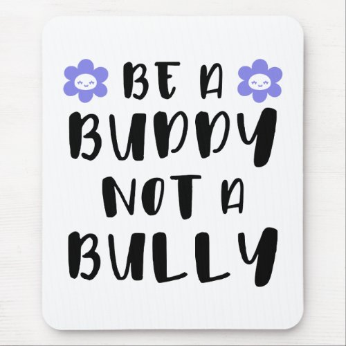 Be a buddy Not a bully Mouse Pad