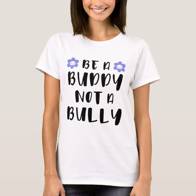 Be a buddy Not a bully T-Shirt (Front)