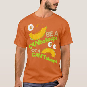 Be A CANtaloupe Not A CANTaloupe Positive Emoticon T-Shirt