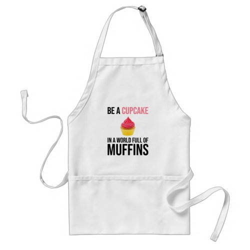 Be A Cupcake In A World Full Of Muffins Adult Apron