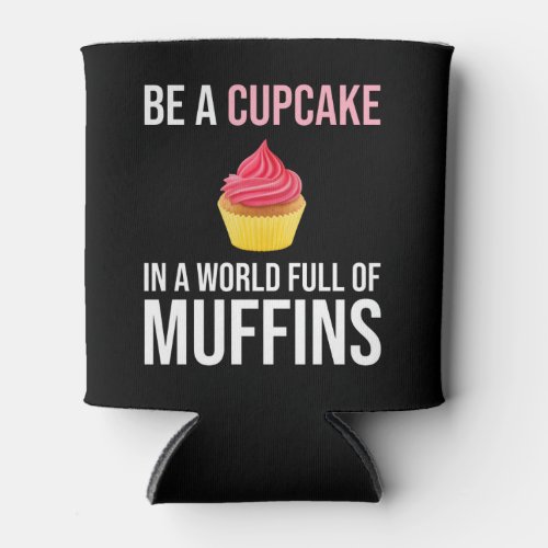 Be A Cupcake In A World Full Of Muffins Can Cooler