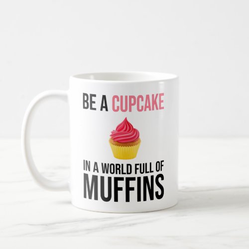 Be A Cupcake In A World Full Of Muffins Coffee Mug