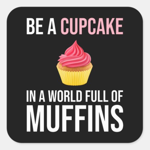 Be A Cupcake In A World Full Of Muffins Square Sticker