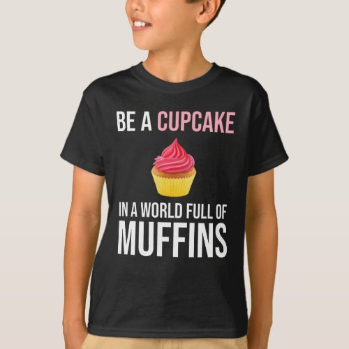 Be A Cupcake In A World Full Of Muffins T_Shirt