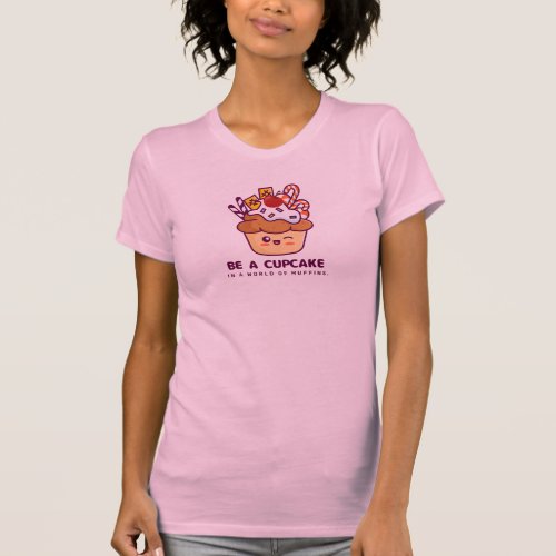 BE A CUPCAKE IN A WORLD OF MUFFINS T_Shirt