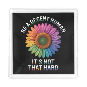 Be A Decent Human It's Not That Hard Acrylic Tray