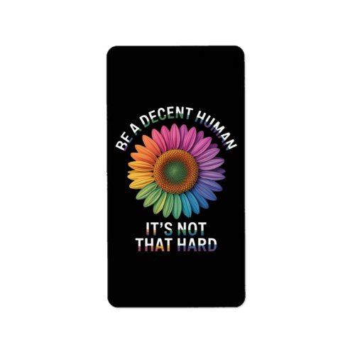 Be A Decent Human It's Not That Hard Label