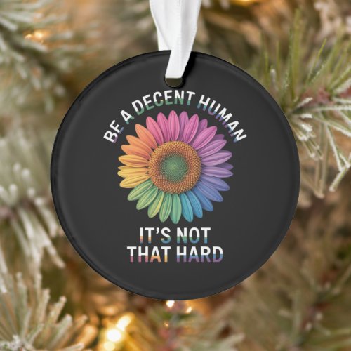 Be A Decent Human It's Not That Hard Ornament