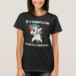 Be A Dermatocorn In A World Full Of Dermatologists T-Shirt