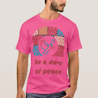 Be a dove of peace 3 T-Shirt