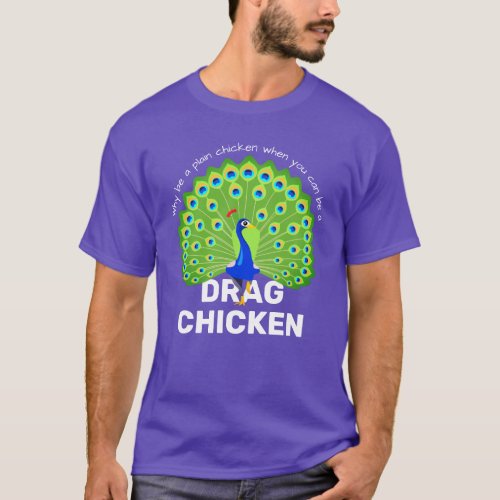 Be a Drag Chicken Funny Drag Queen Peacock T_Shir T_Shirt